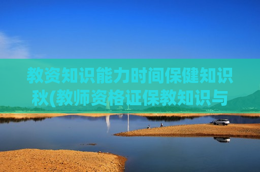 教资知识能力时间保健知识秋(教师资格证保教知识与能力试卷)