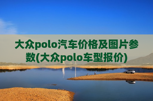 大众polo汽车价格及图片参数(大众polo车型报价)