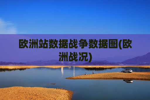 欧洲站数据战争数据图(欧洲战况)