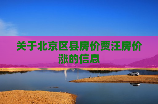 关于北京区县房价贾汪房价涨的信息