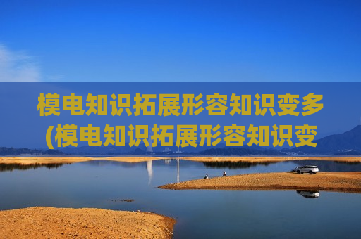 模电知识拓展形容知识变多(模电知识拓展形容知识变多的词语)