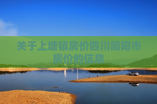 关于上塘镇房价四川简阳市房价的信息