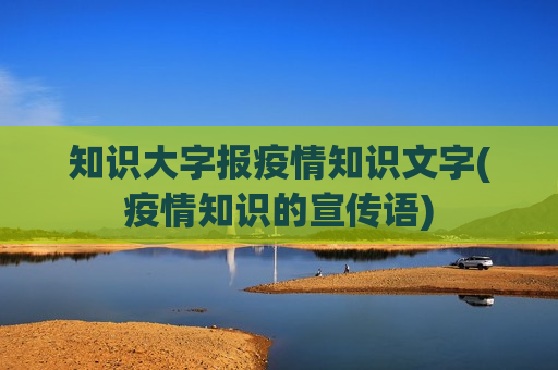 知识大字报疫情知识文字(疫情知识的宣传语)