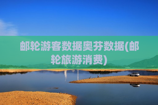 邮轮游客数据奥芬数据(邮轮旅游消费)