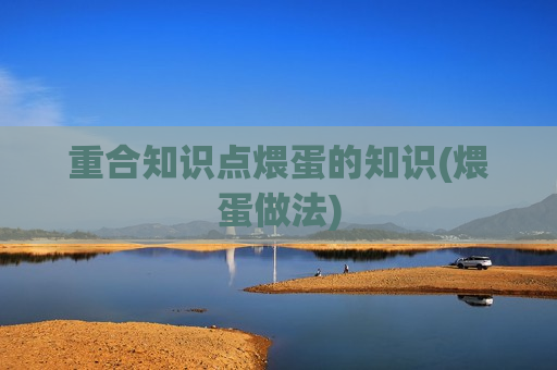 重合知识点煨蛋的知识(煨蛋做法)