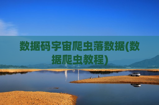 数据码宇宙爬虫落数据(数据爬虫教程)