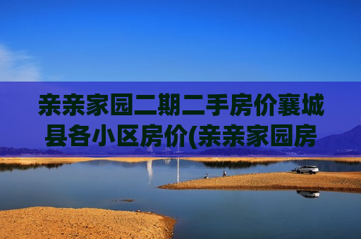 亲亲家园二期二手房价襄城县各小区房价(亲亲家园房价多少钱)