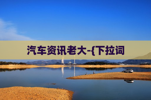 汽车资讯老大-{下拉词